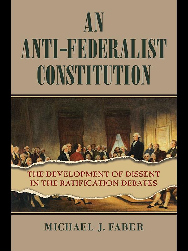 The cover of An Anti-Federalist Constitution: The Development of Dissent in the Ratification Debates, which features a painting of the Founding Fathers with a tear running through it.